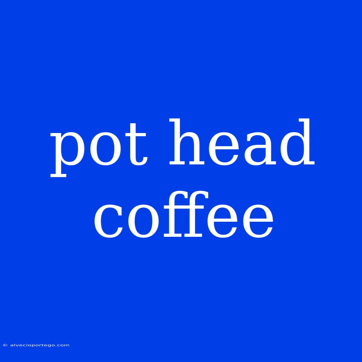 Pot Head Coffee