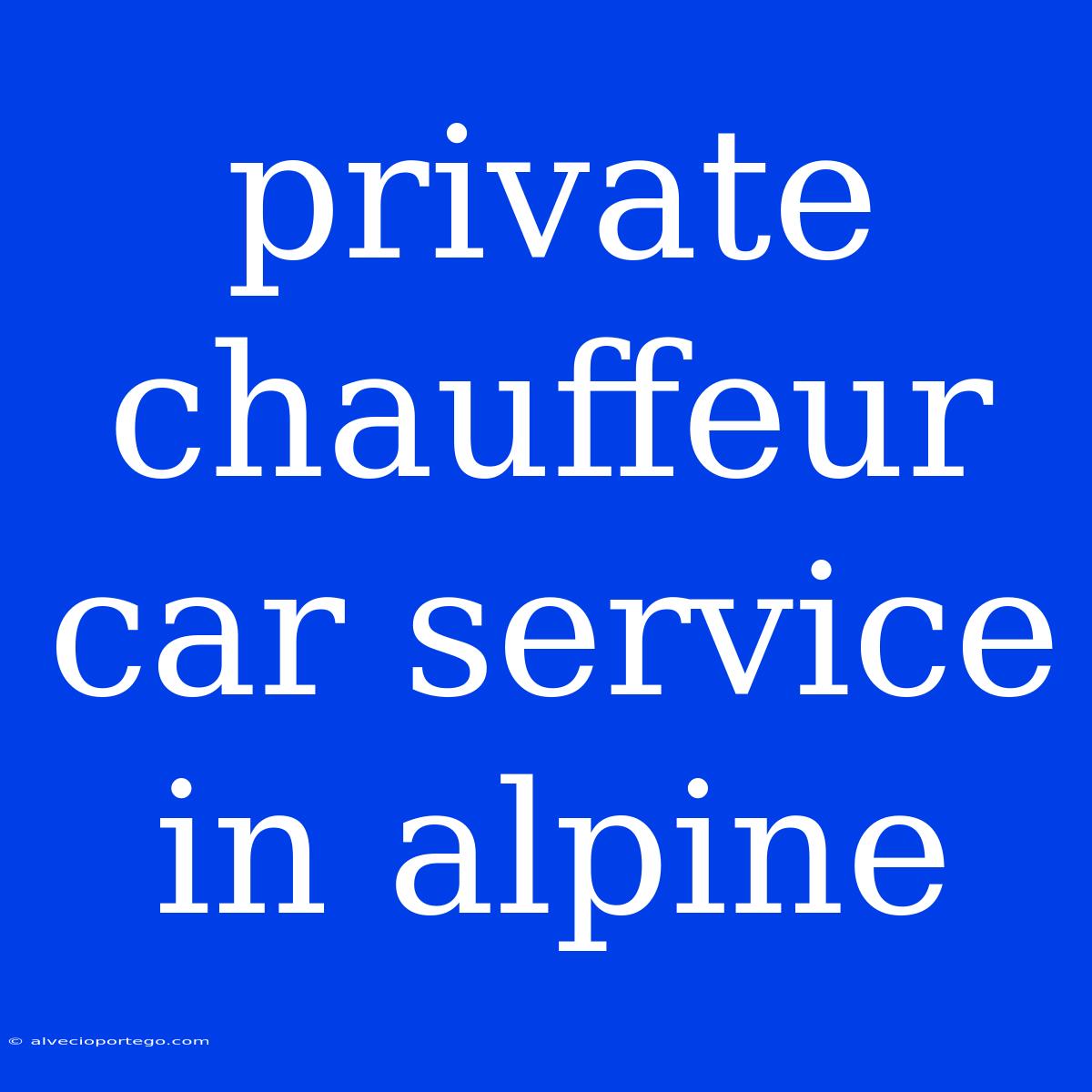 Private Chauffeur Car Service In Alpine