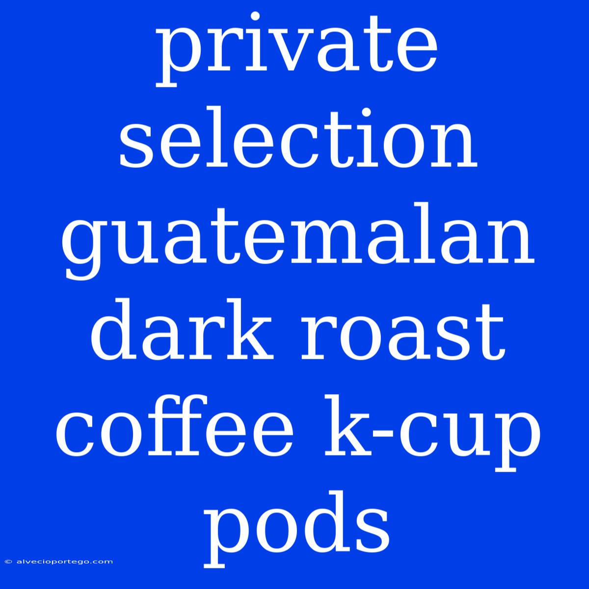 Private Selection Guatemalan Dark Roast Coffee K-cup Pods