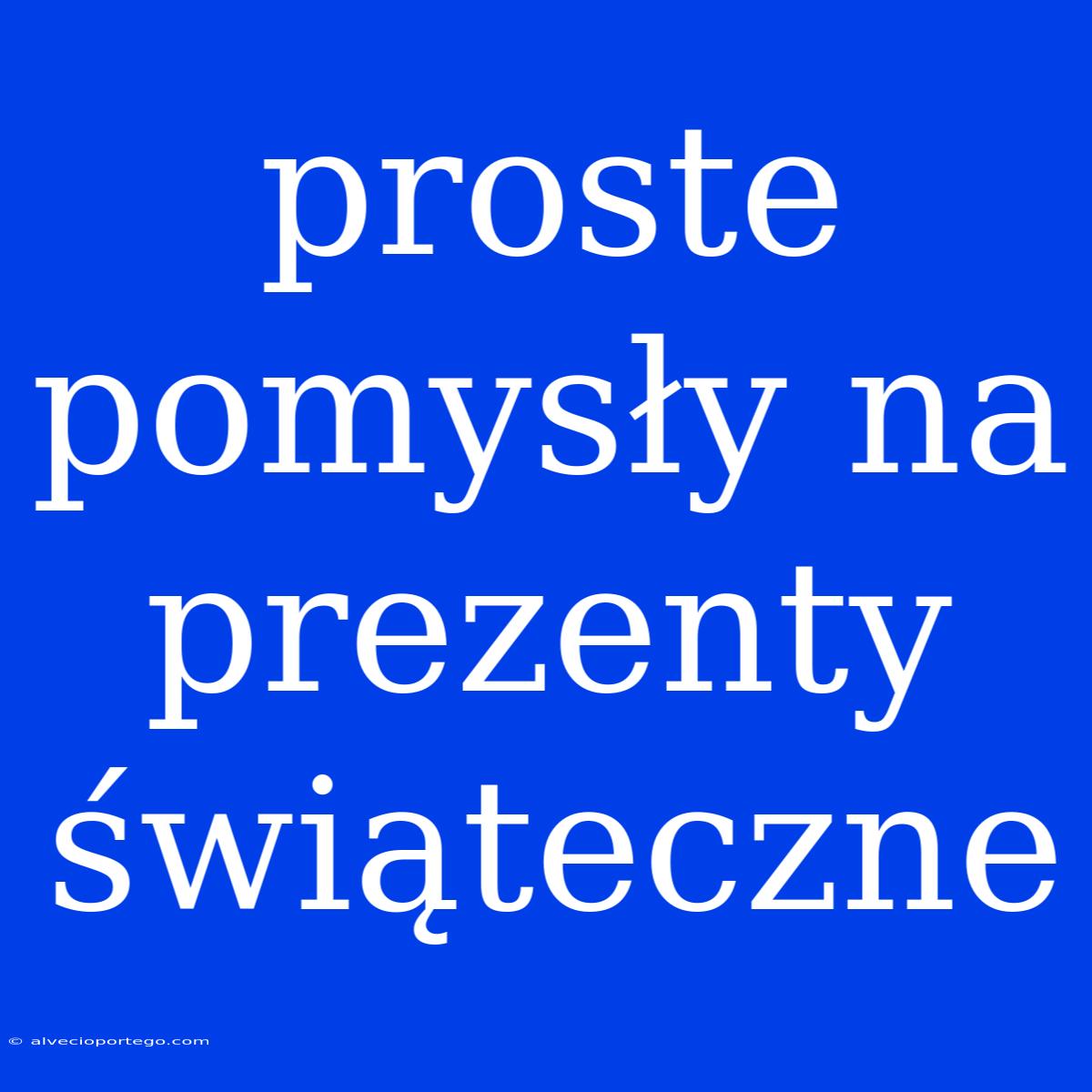 Proste Pomysły Na Prezenty Świąteczne