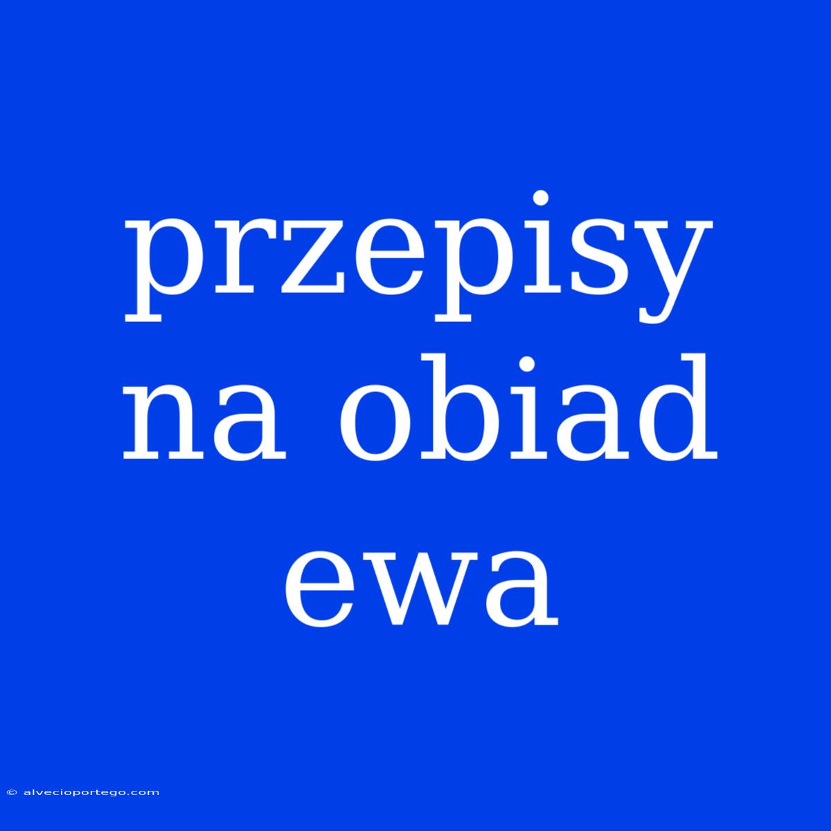 Przepisy Na Obiad Ewa