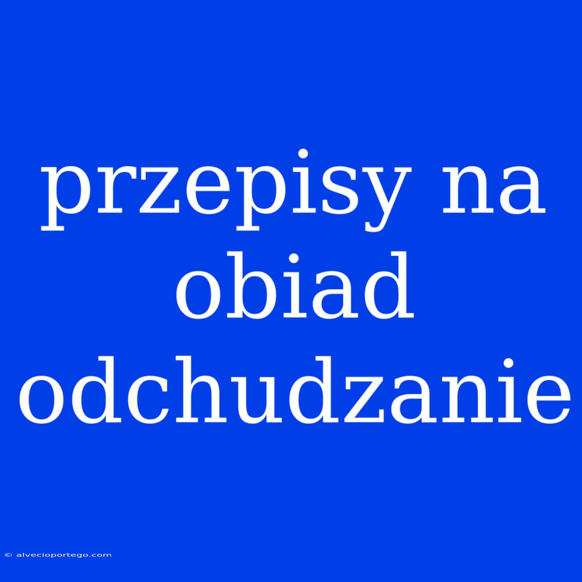 Przepisy Na Obiad Odchudzanie