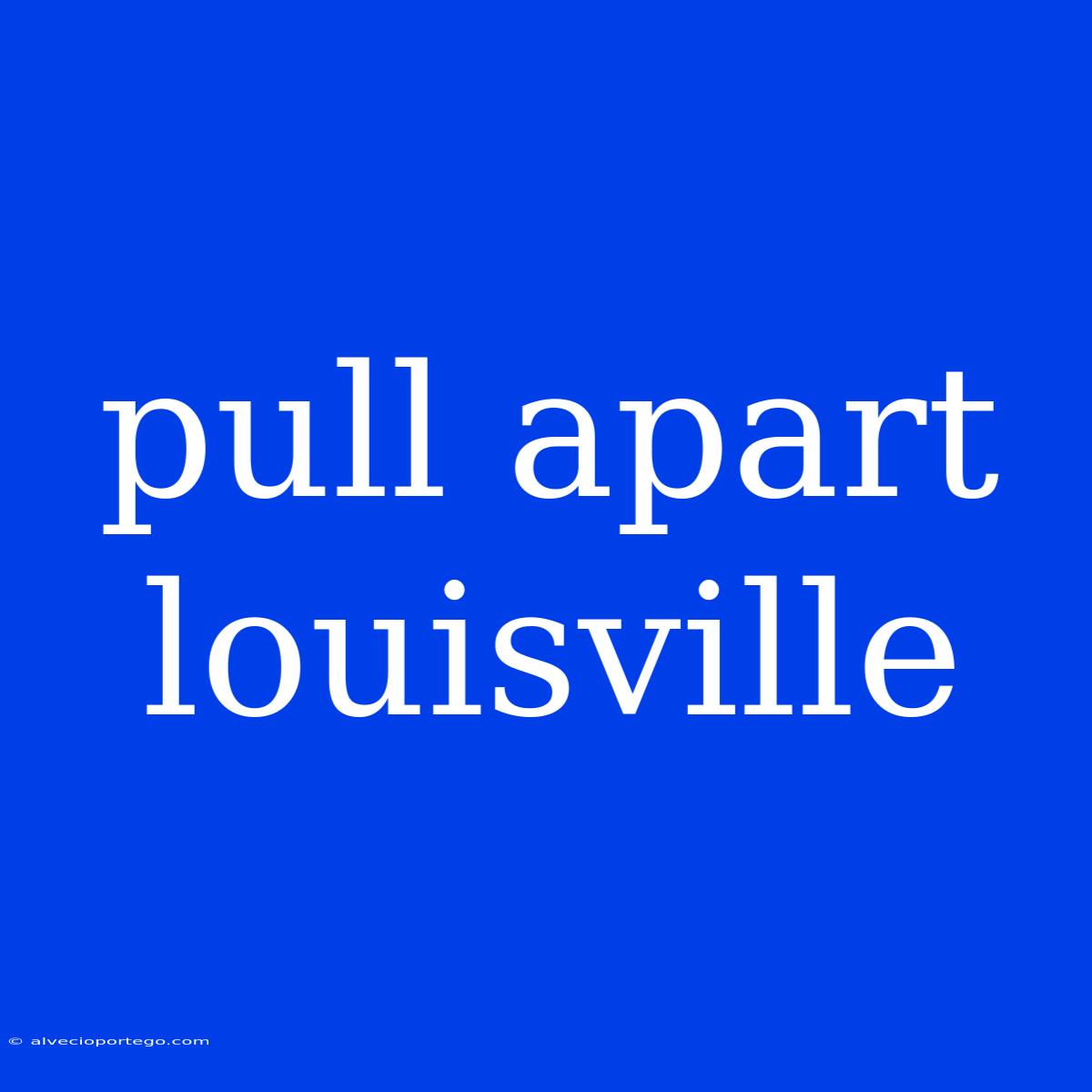 Pull Apart Louisville