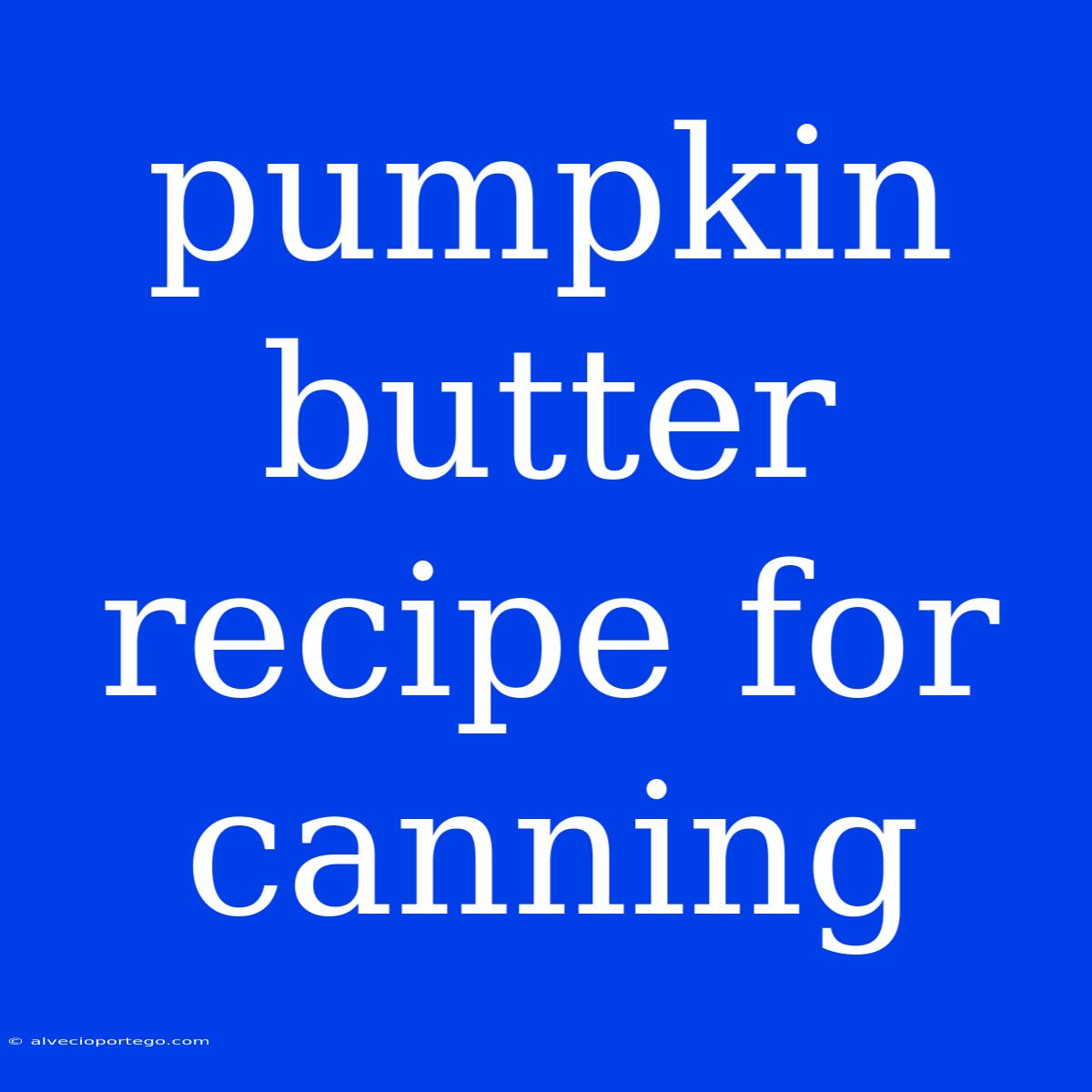 Pumpkin Butter Recipe For Canning