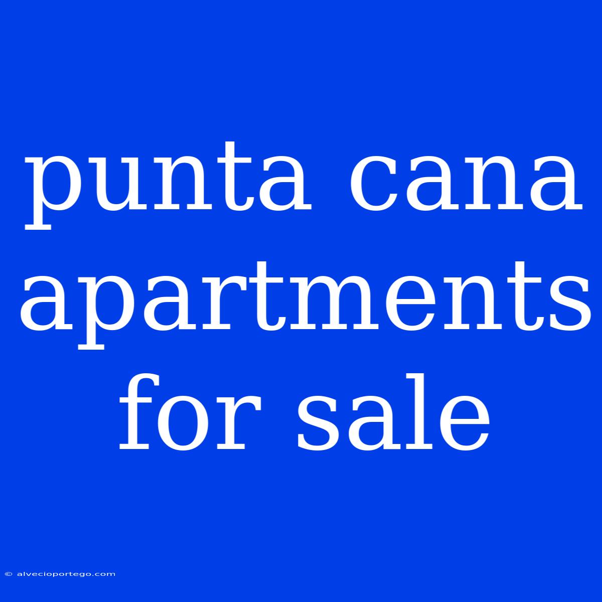 Punta Cana Apartments For Sale