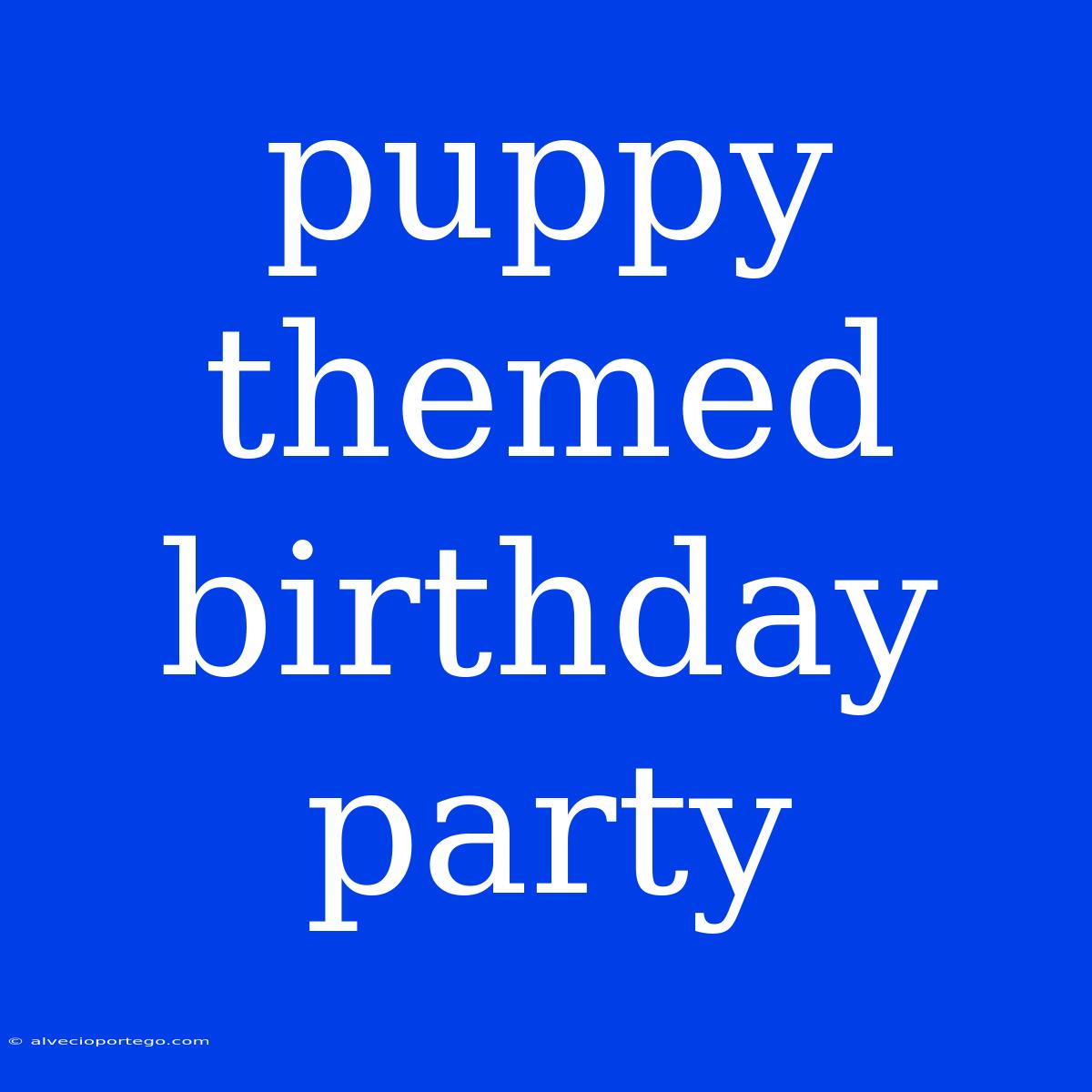 Puppy Themed Birthday Party