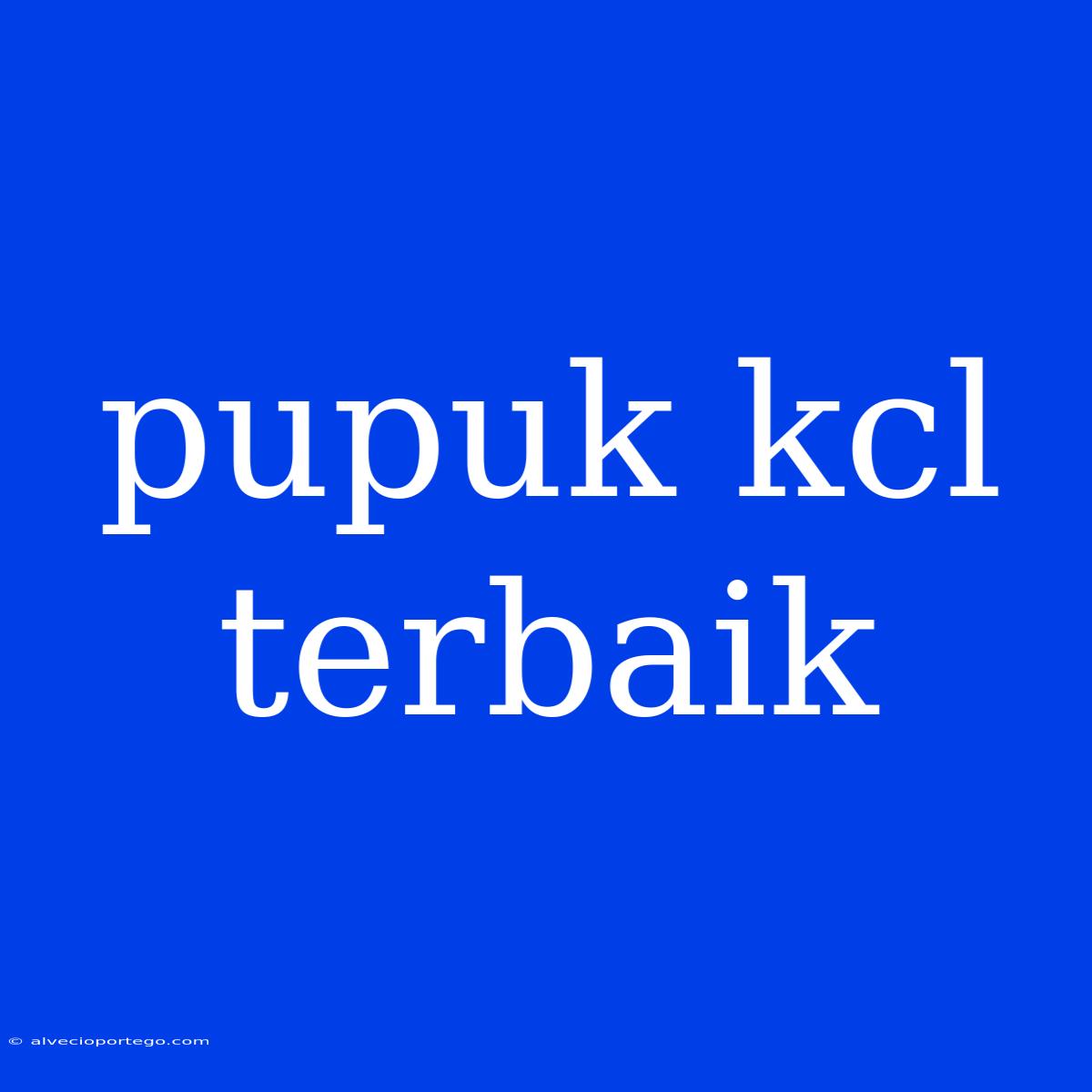 Pupuk Kcl Terbaik