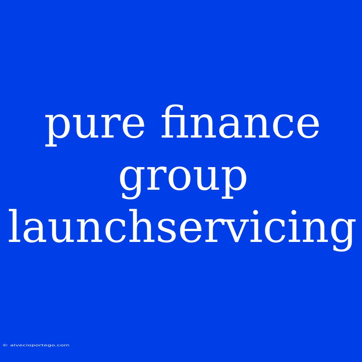 Pure Finance Group Launchservicing