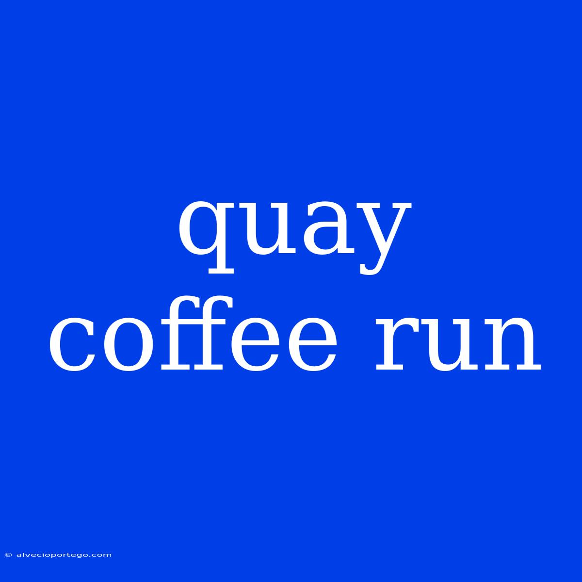 Quay Coffee Run