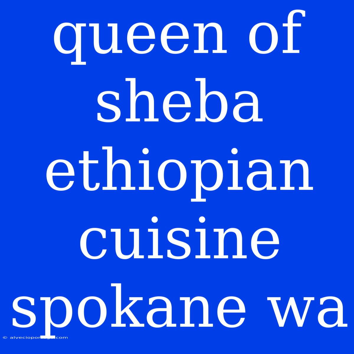 Queen Of Sheba Ethiopian Cuisine Spokane Wa