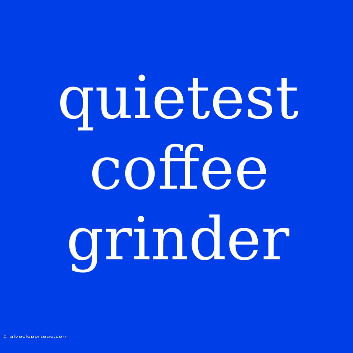 Quietest Coffee Grinder