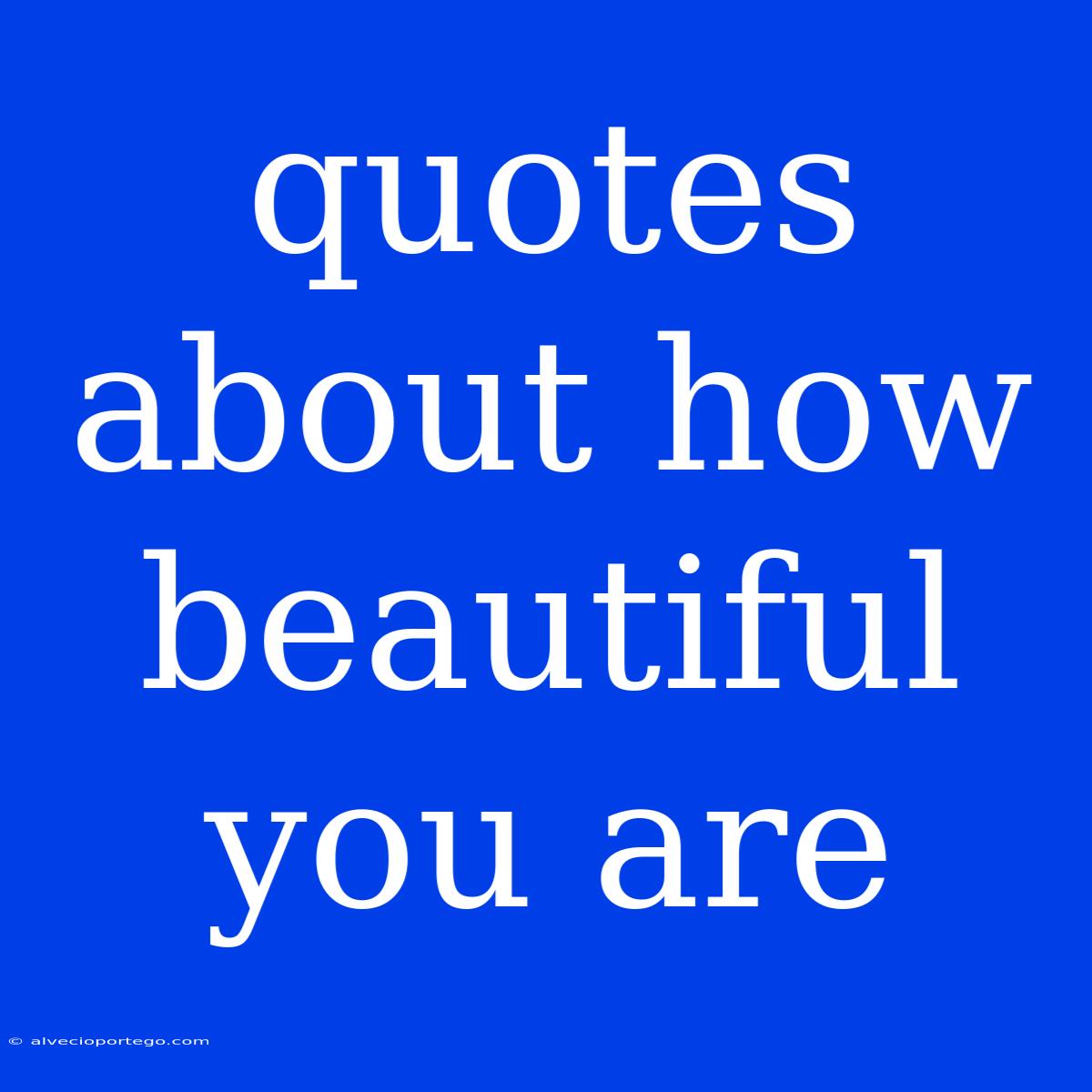 Quotes About How Beautiful You Are