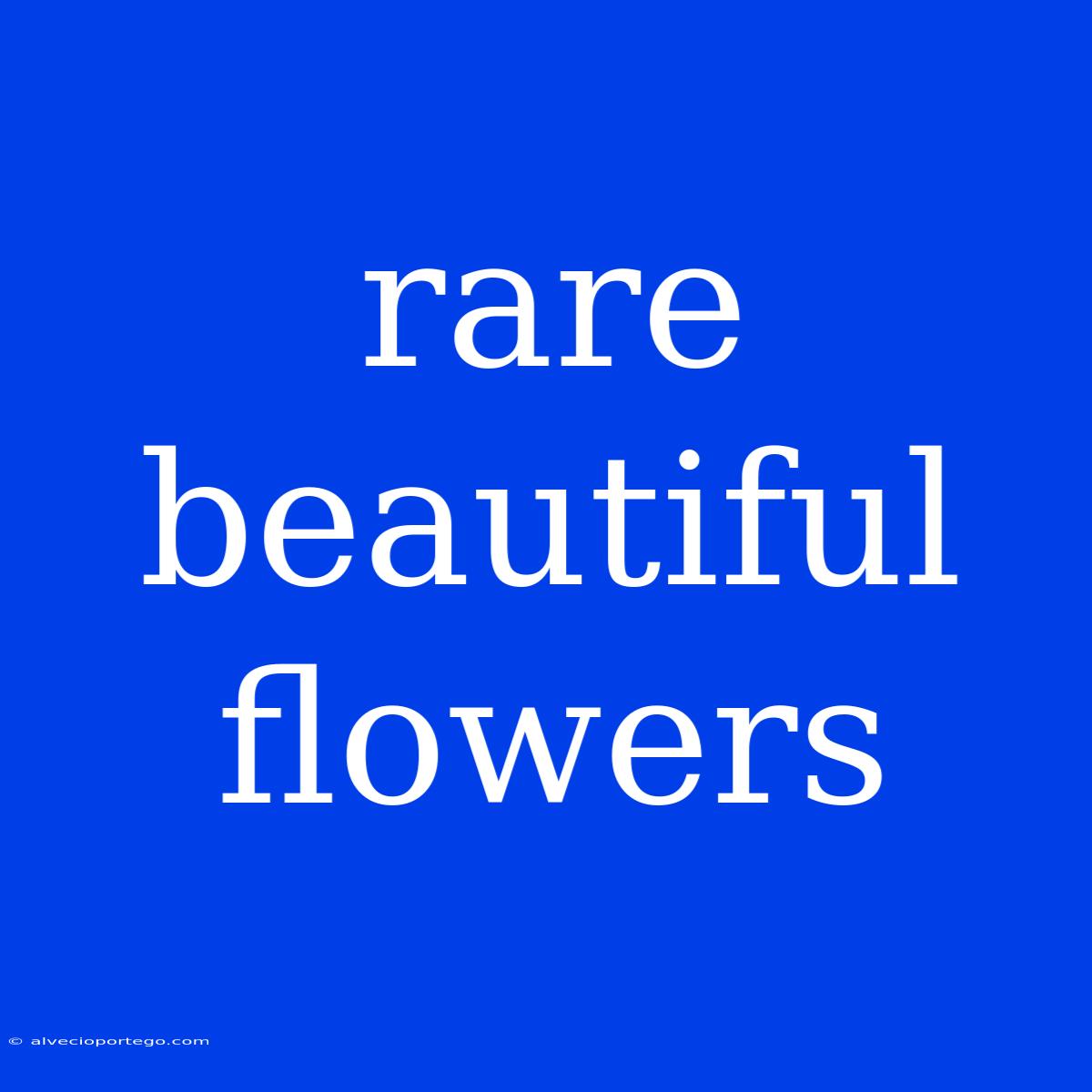 Rare Beautiful Flowers