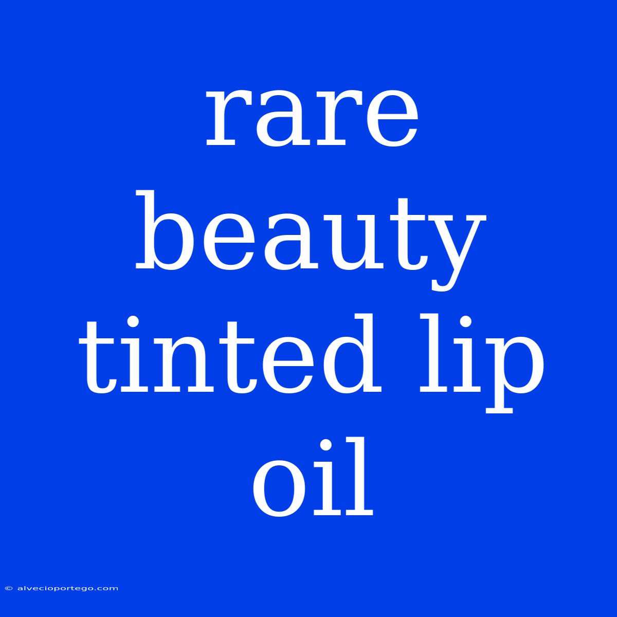 Rare Beauty Tinted Lip Oil