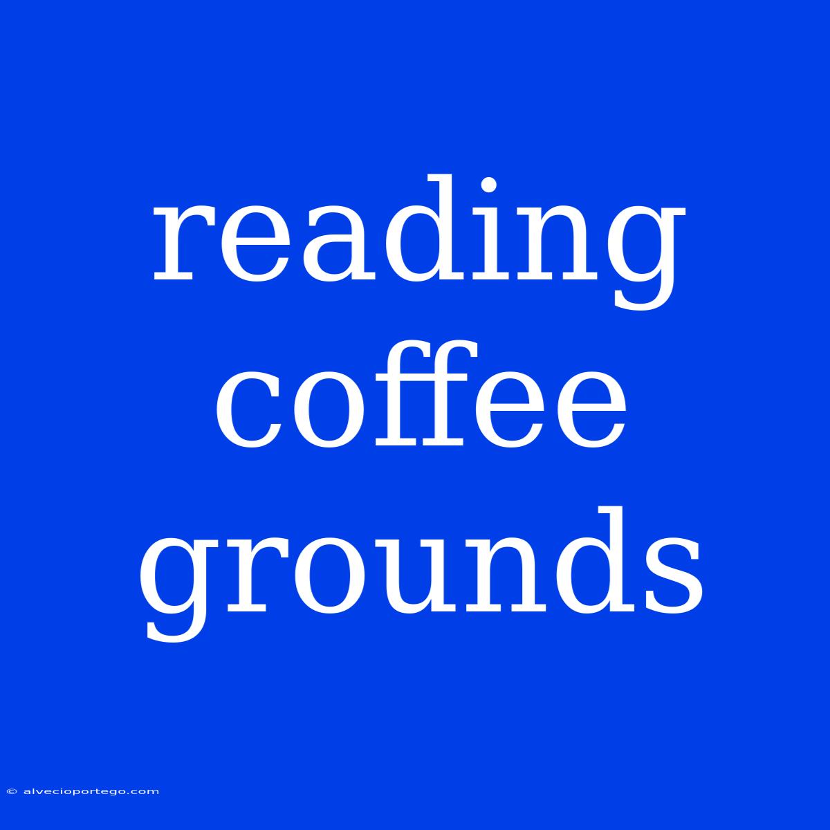 Reading Coffee Grounds