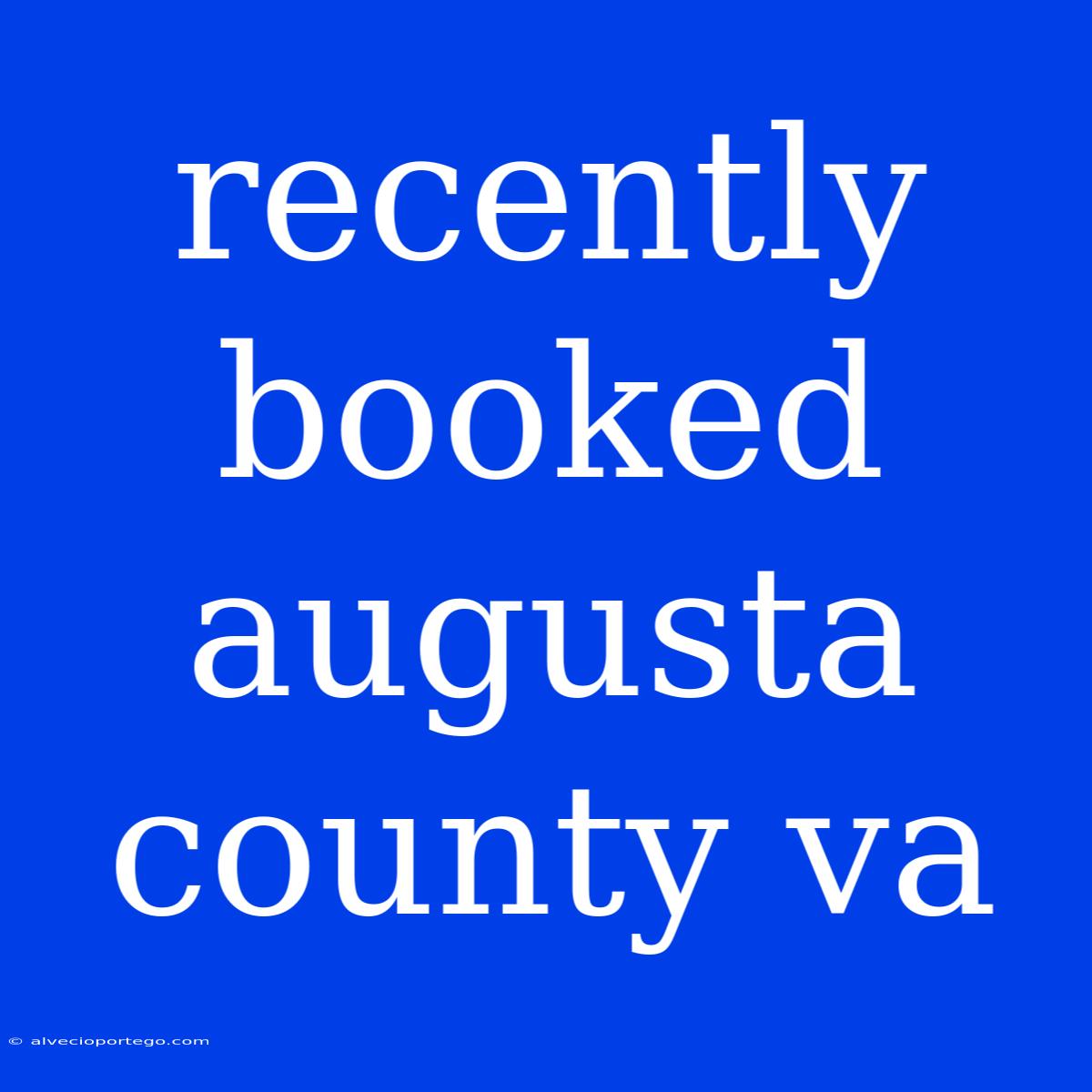 Recently Booked Augusta County Va