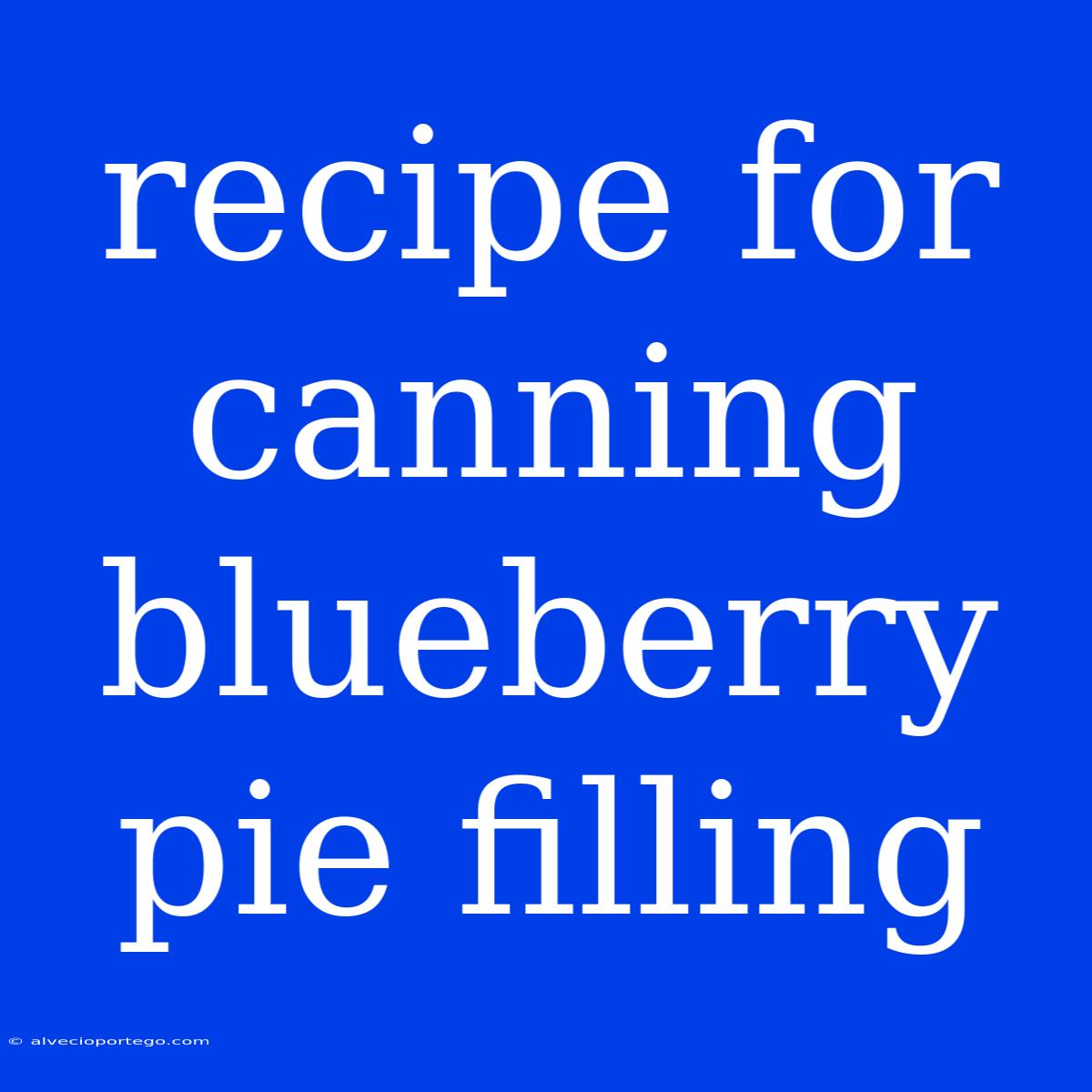 Recipe For Canning Blueberry Pie Filling