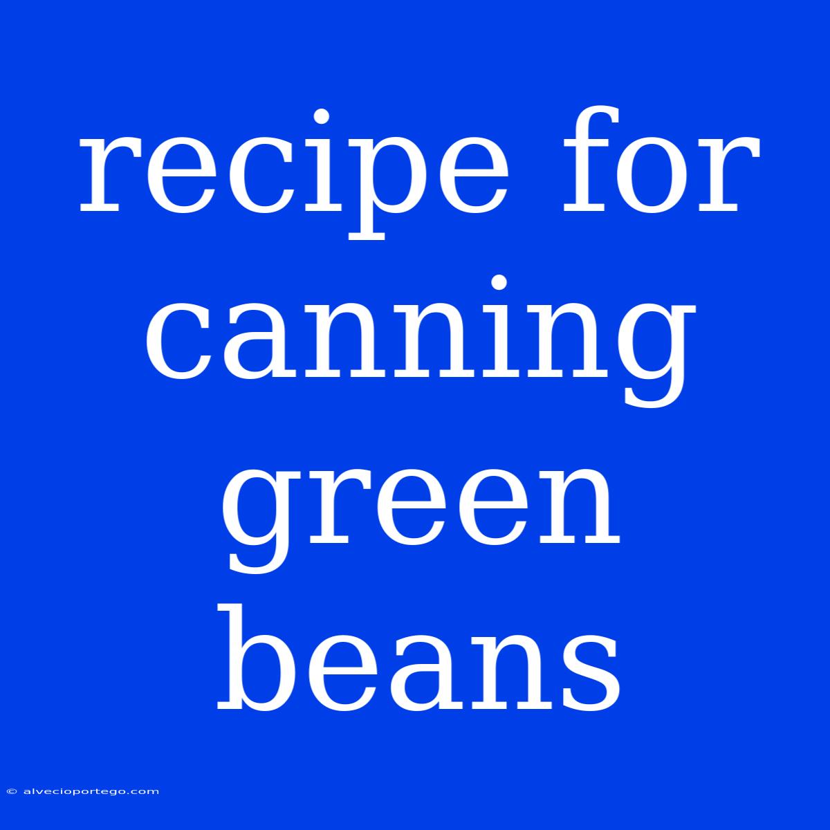 Recipe For Canning Green Beans