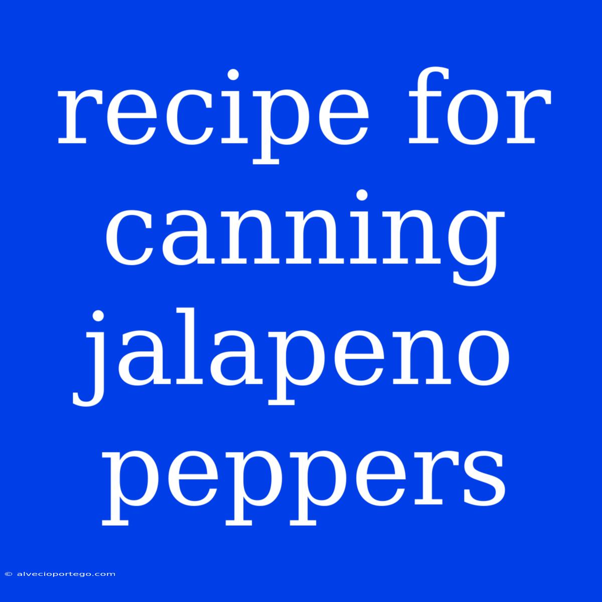 Recipe For Canning Jalapeno Peppers