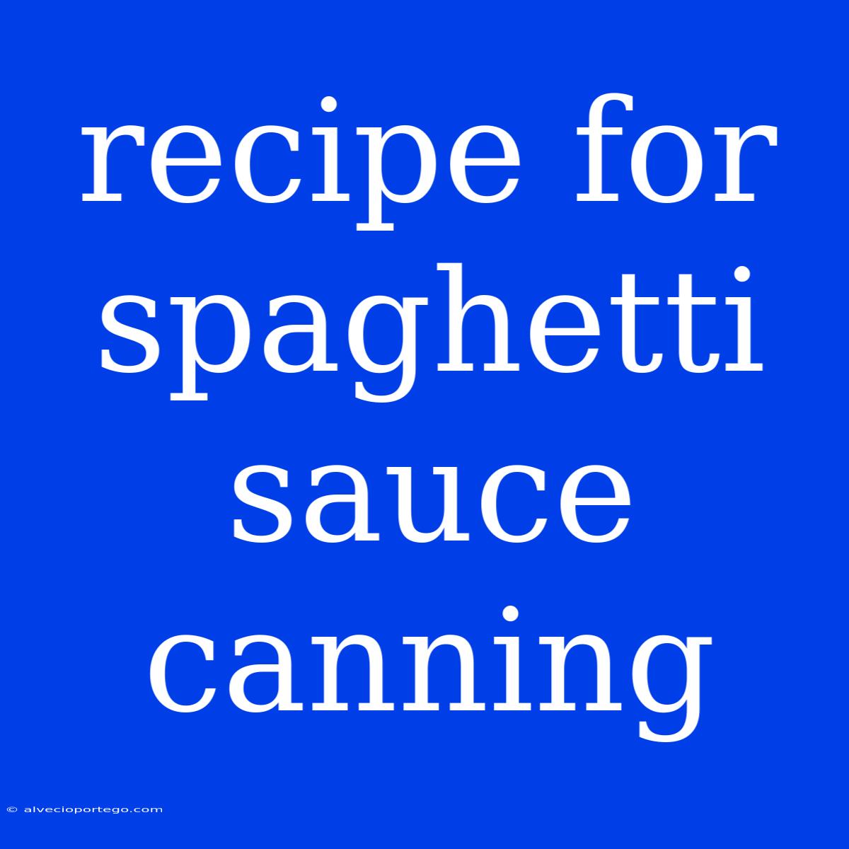 Recipe For Spaghetti Sauce Canning