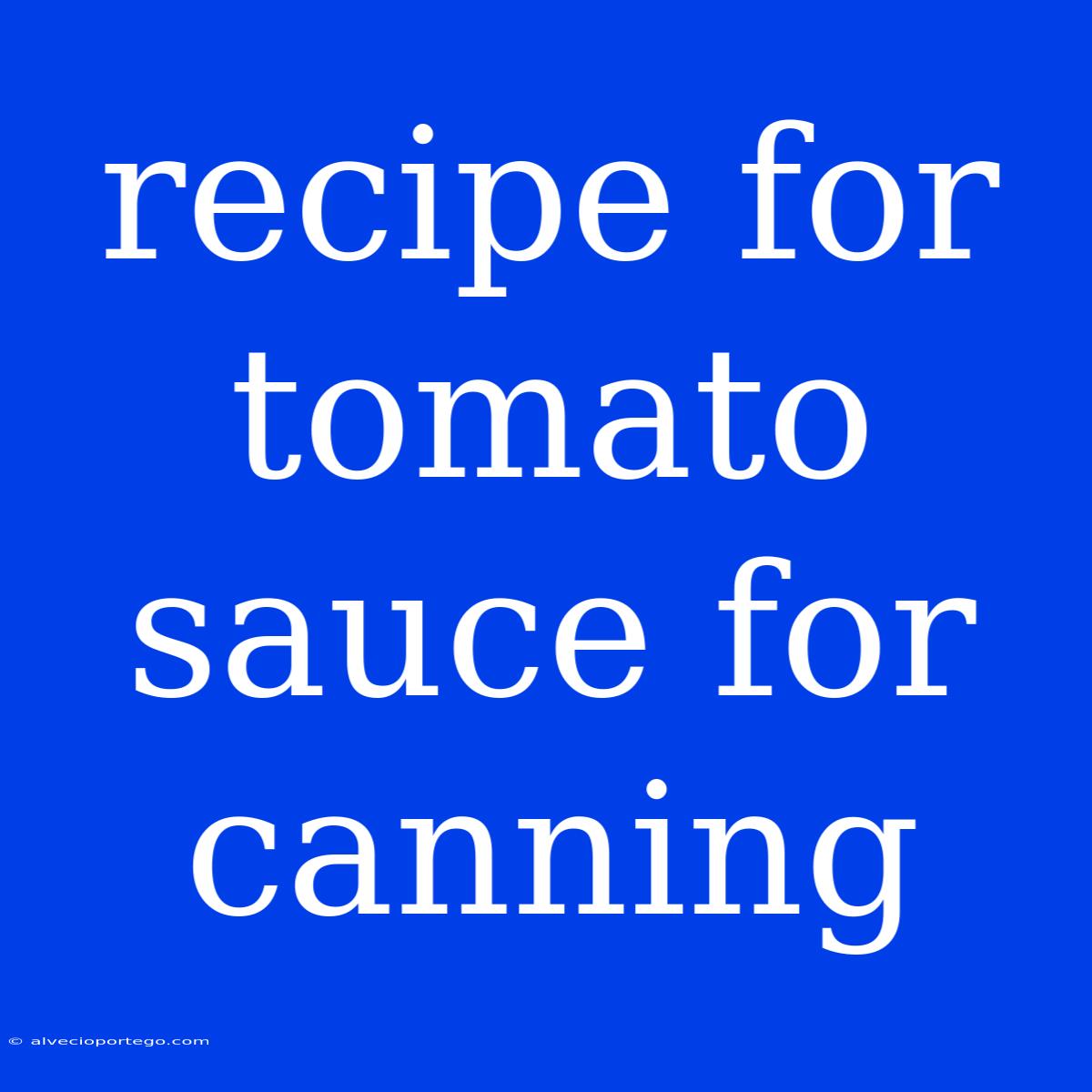 Recipe For Tomato Sauce For Canning