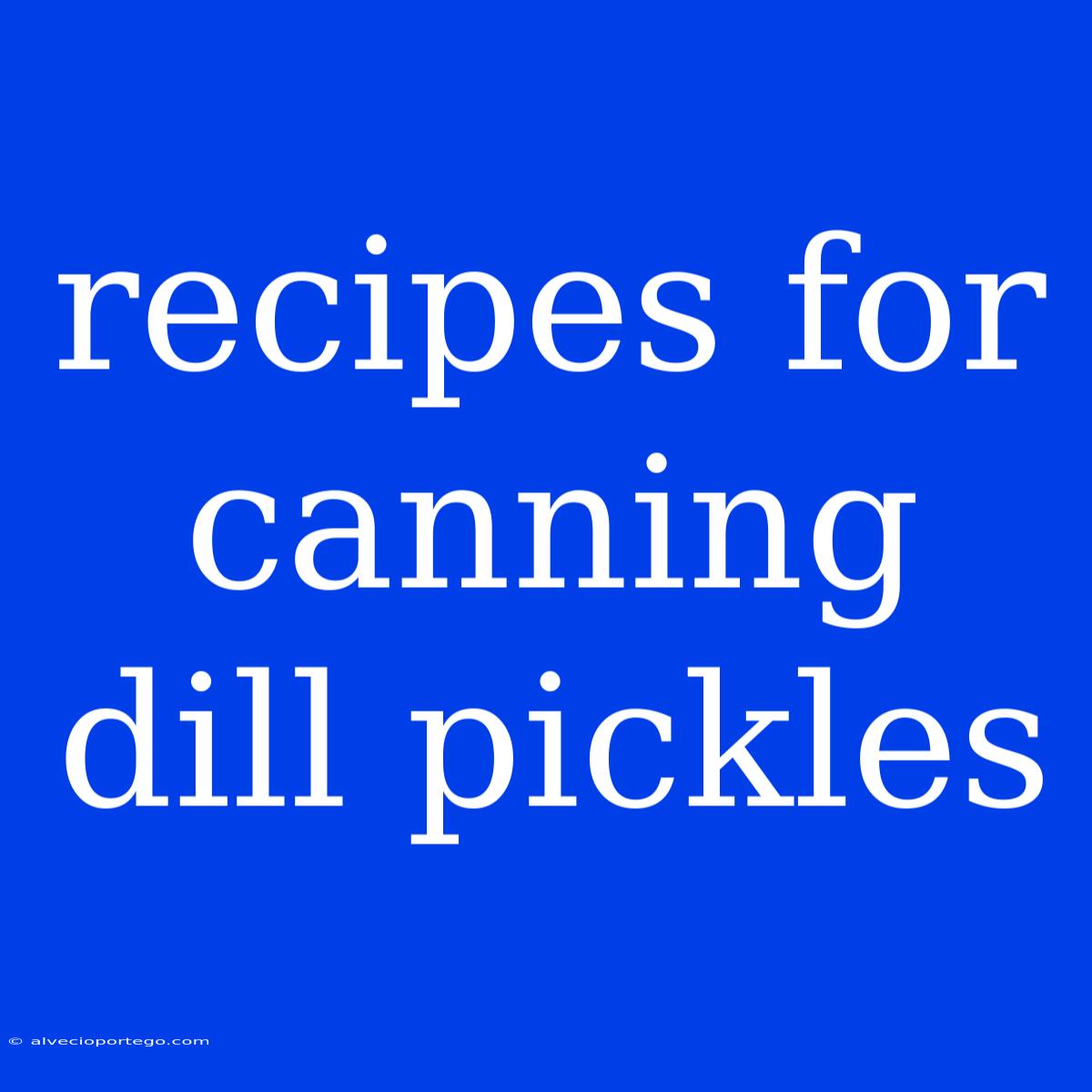 Recipes For Canning Dill Pickles