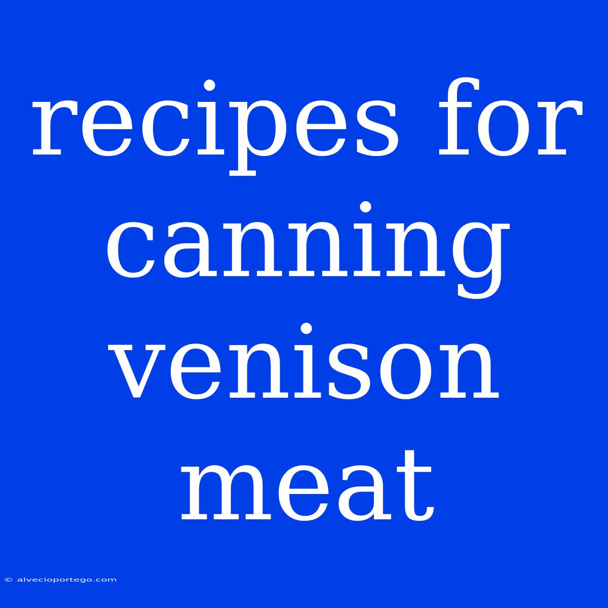 Recipes For Canning Venison Meat