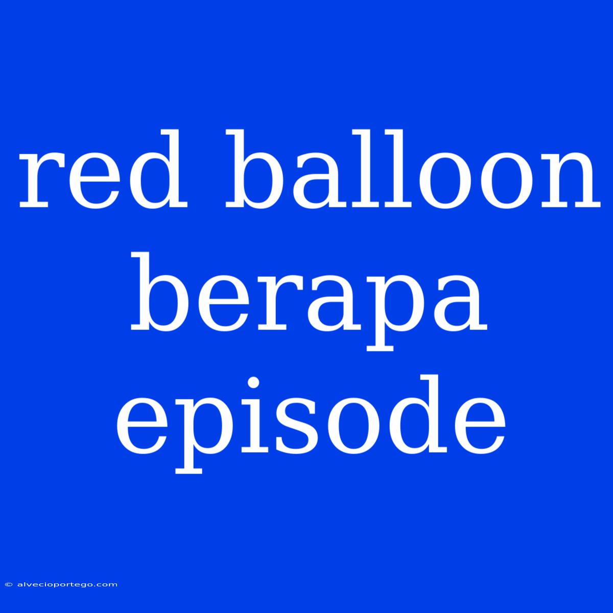 Red Balloon Berapa Episode