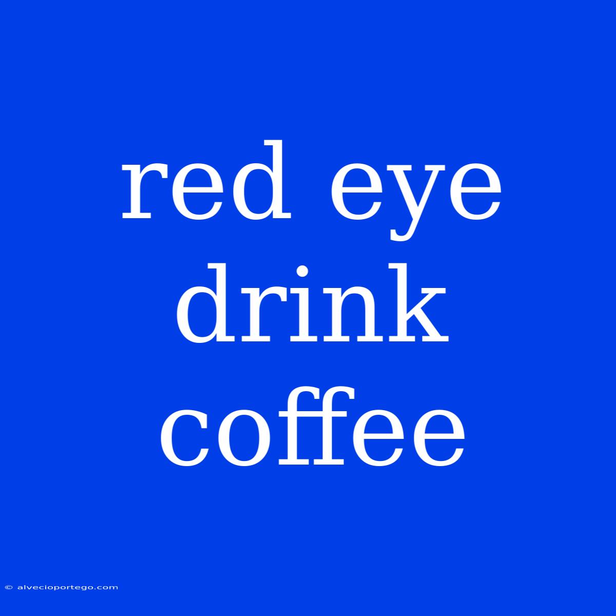 Red Eye Drink Coffee