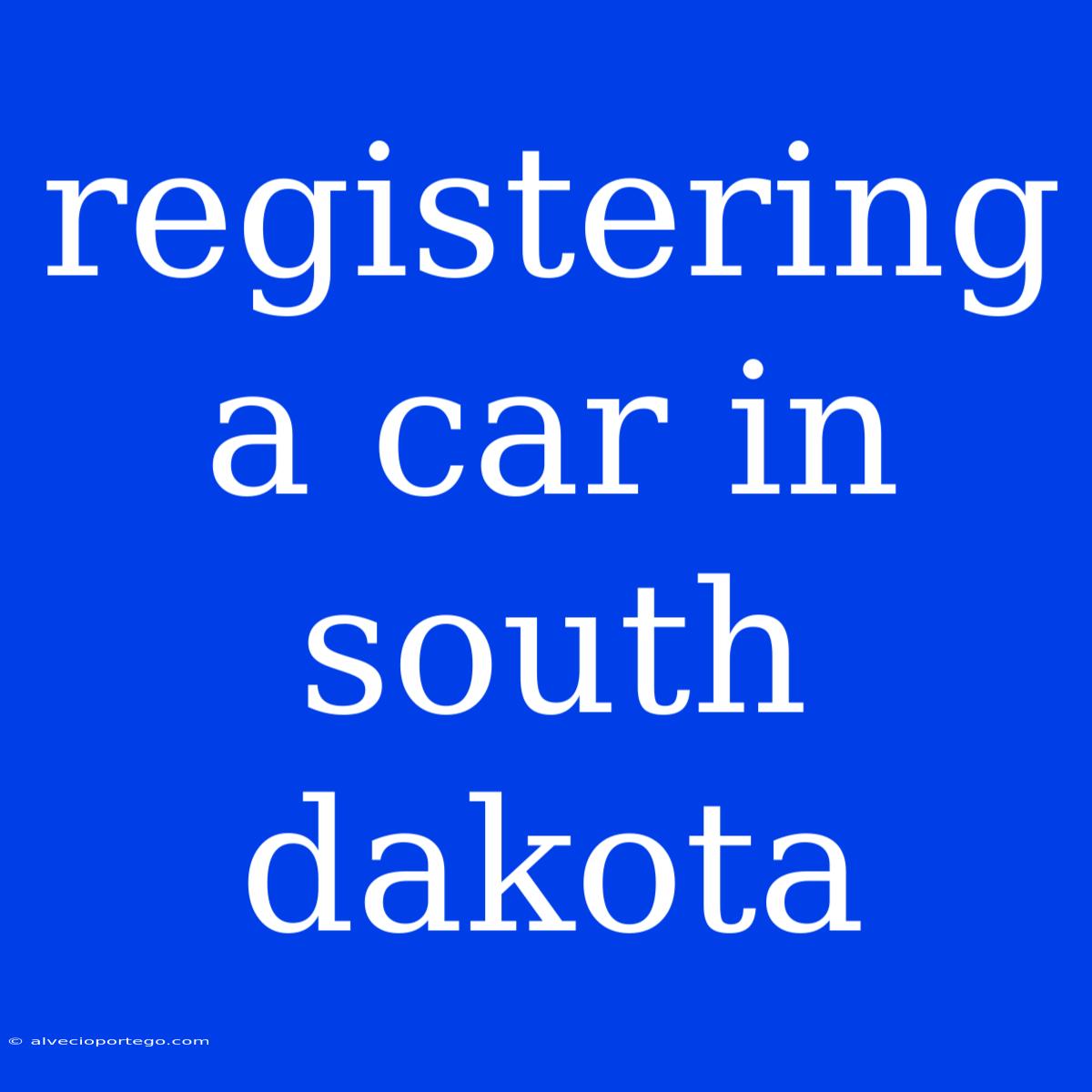 Registering A Car In South Dakota