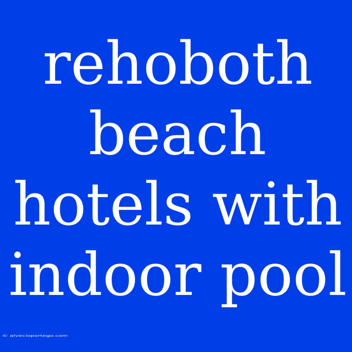 Rehoboth Beach Hotels With Indoor Pool