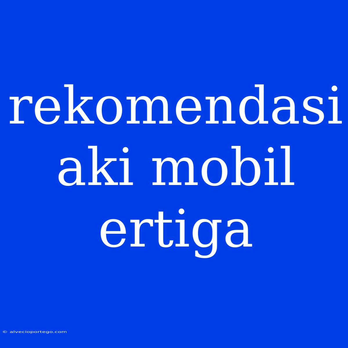 Rekomendasi Aki Mobil Ertiga