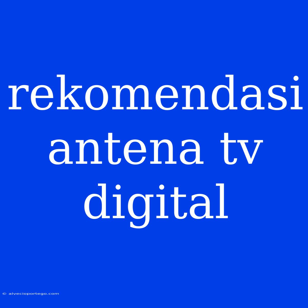 Rekomendasi Antena Tv Digital