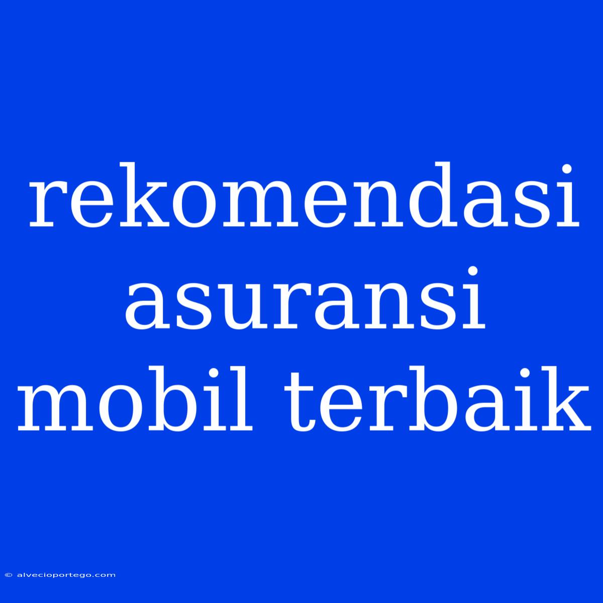 Rekomendasi Asuransi Mobil Terbaik