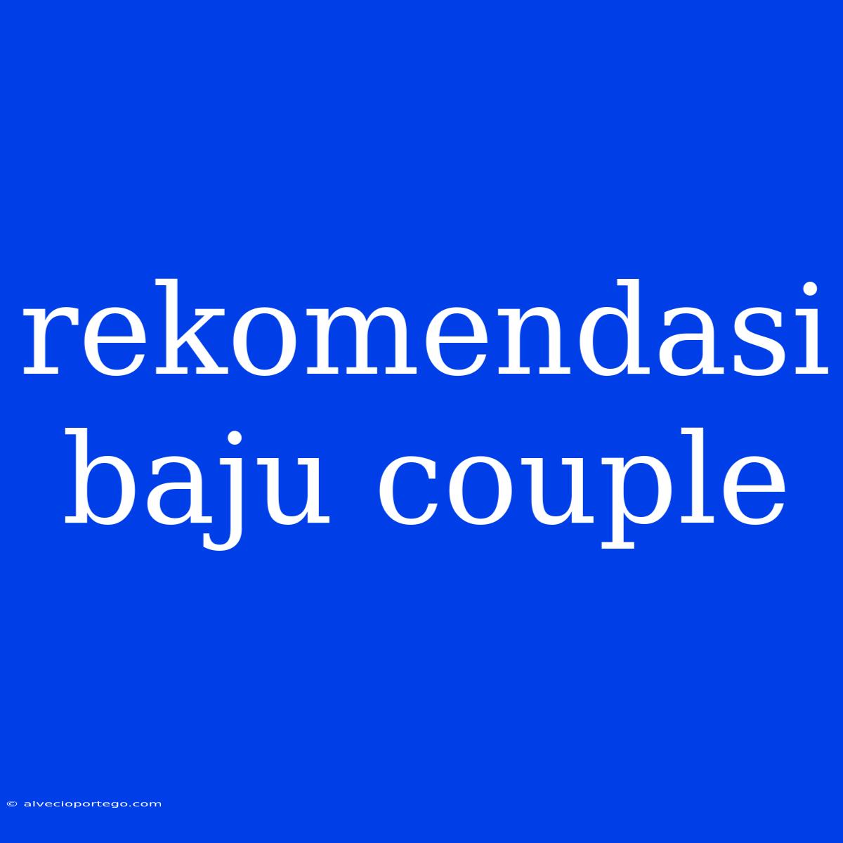 Rekomendasi Baju Couple