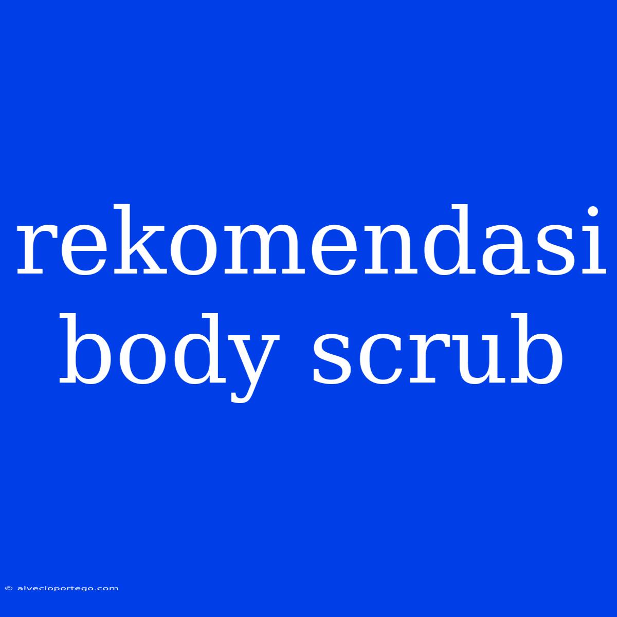 Rekomendasi Body Scrub