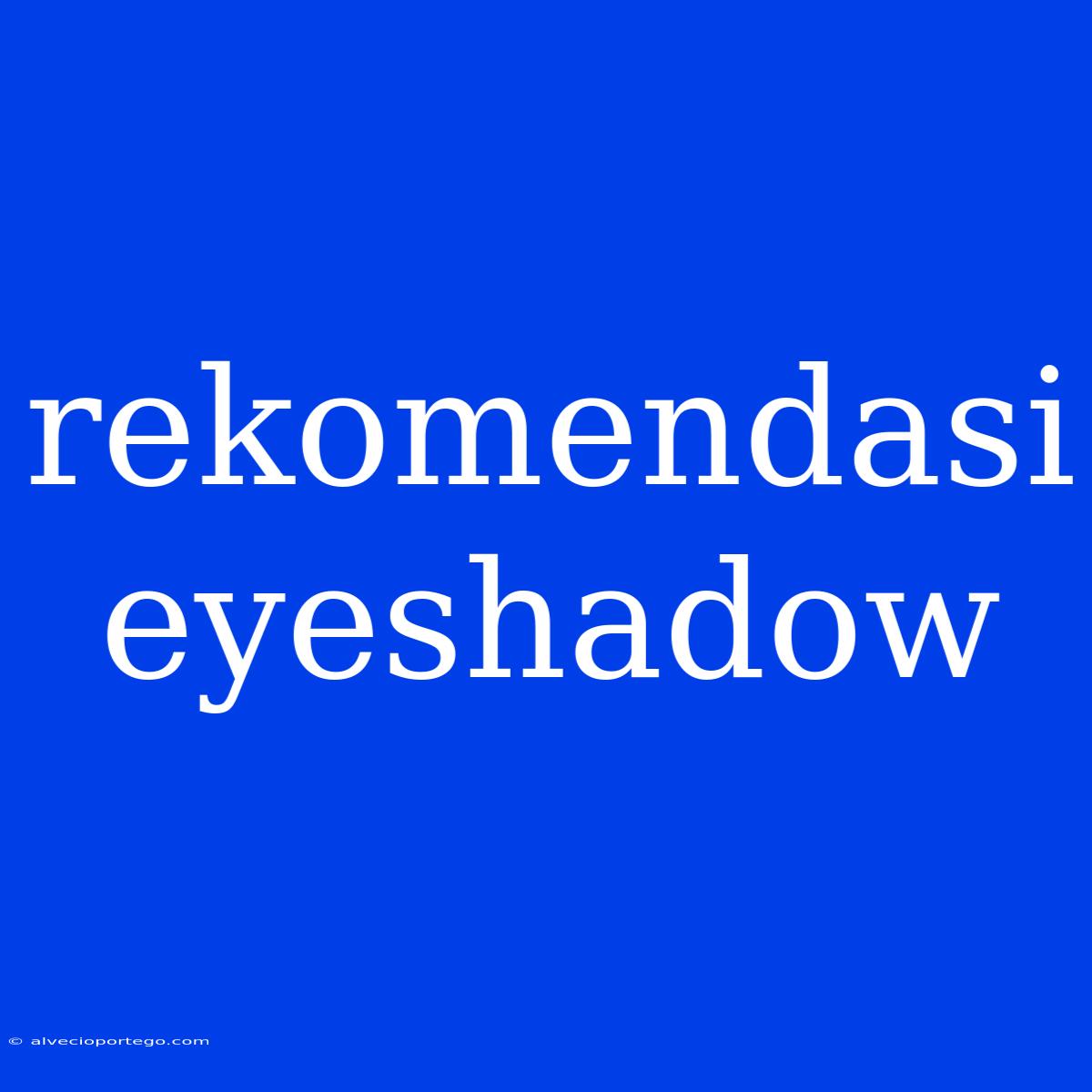 Rekomendasi Eyeshadow