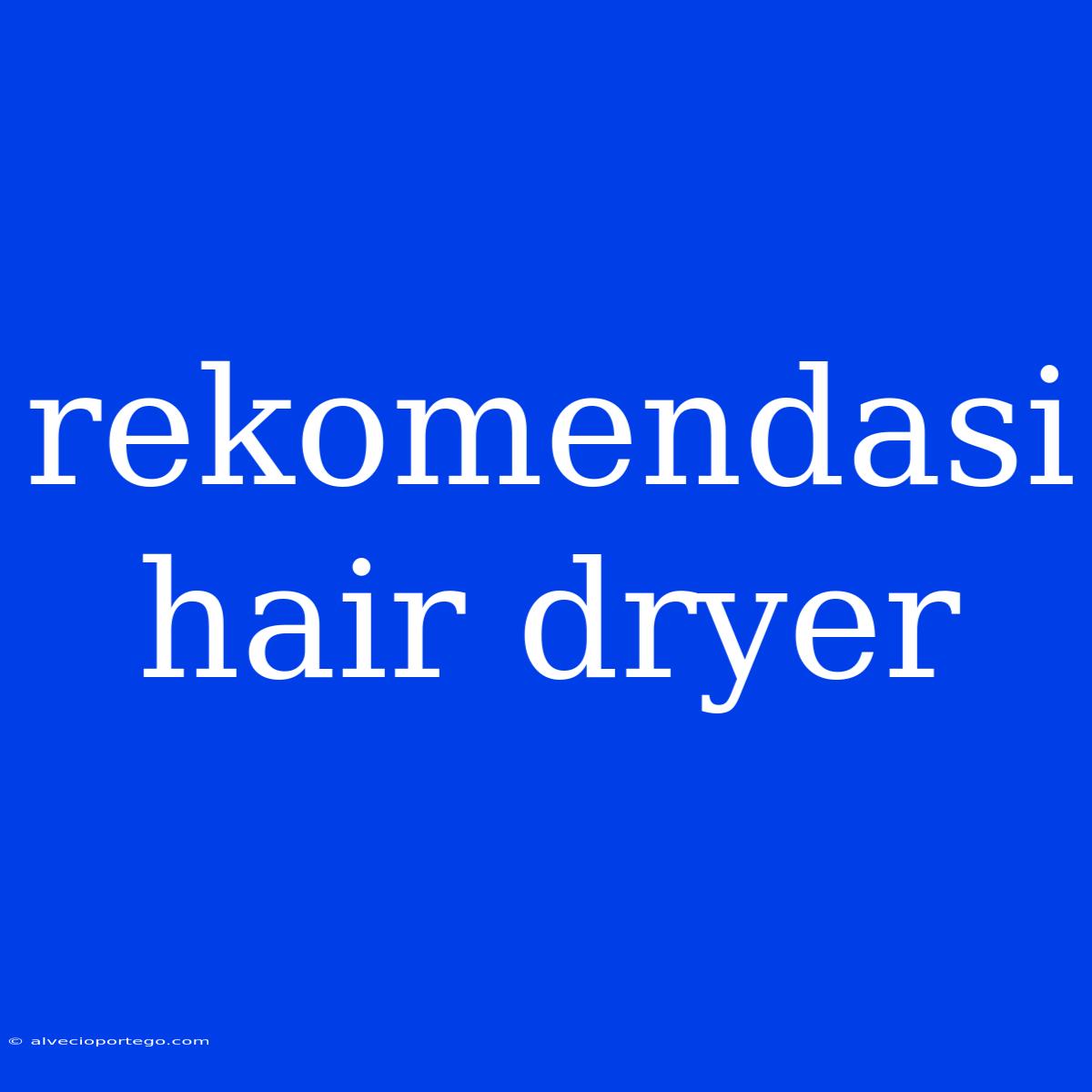 Rekomendasi Hair Dryer