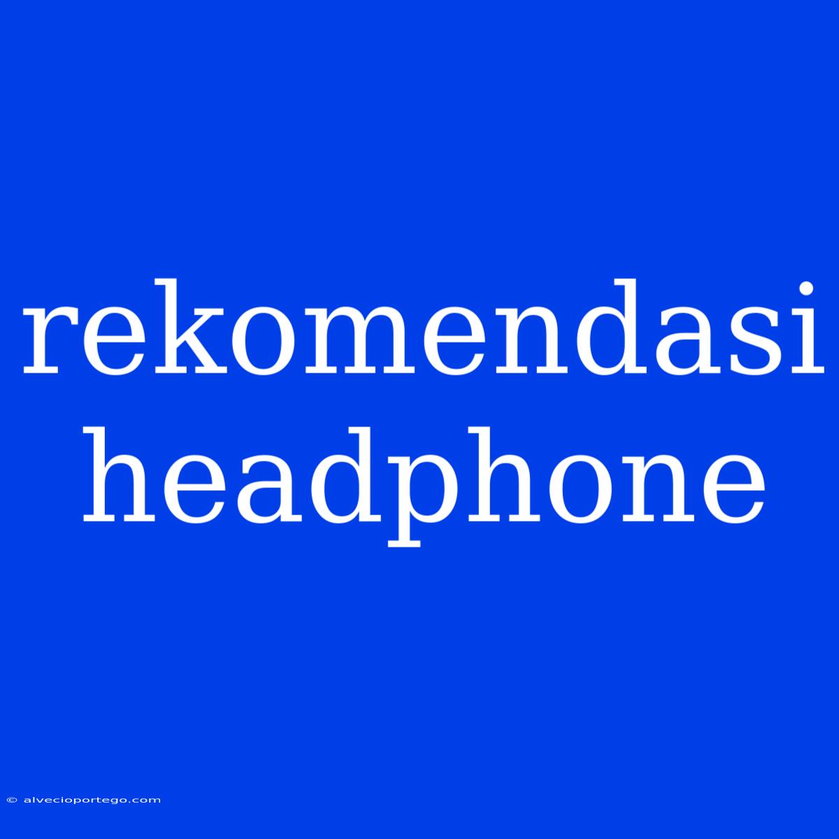 Rekomendasi Headphone