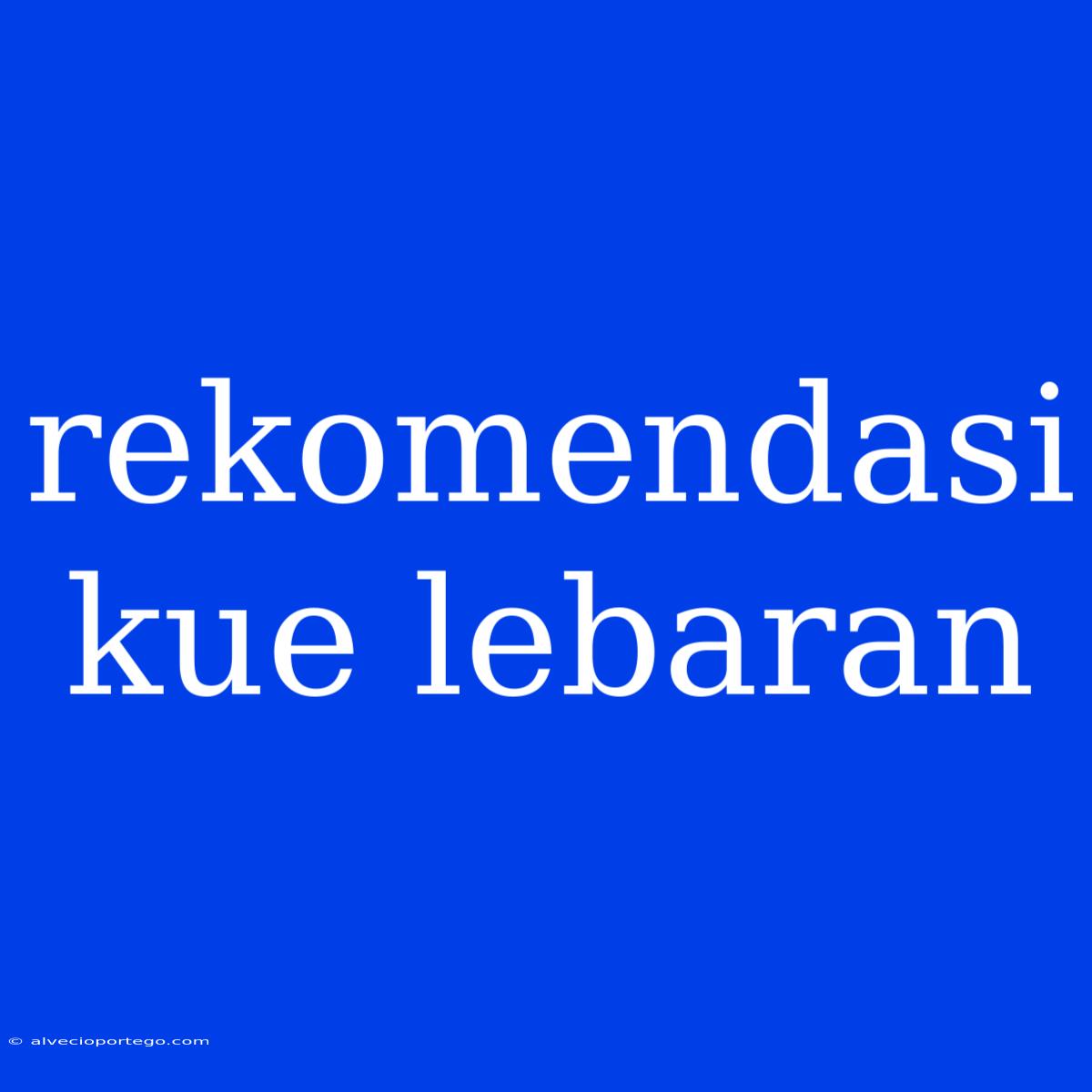 Rekomendasi Kue Lebaran