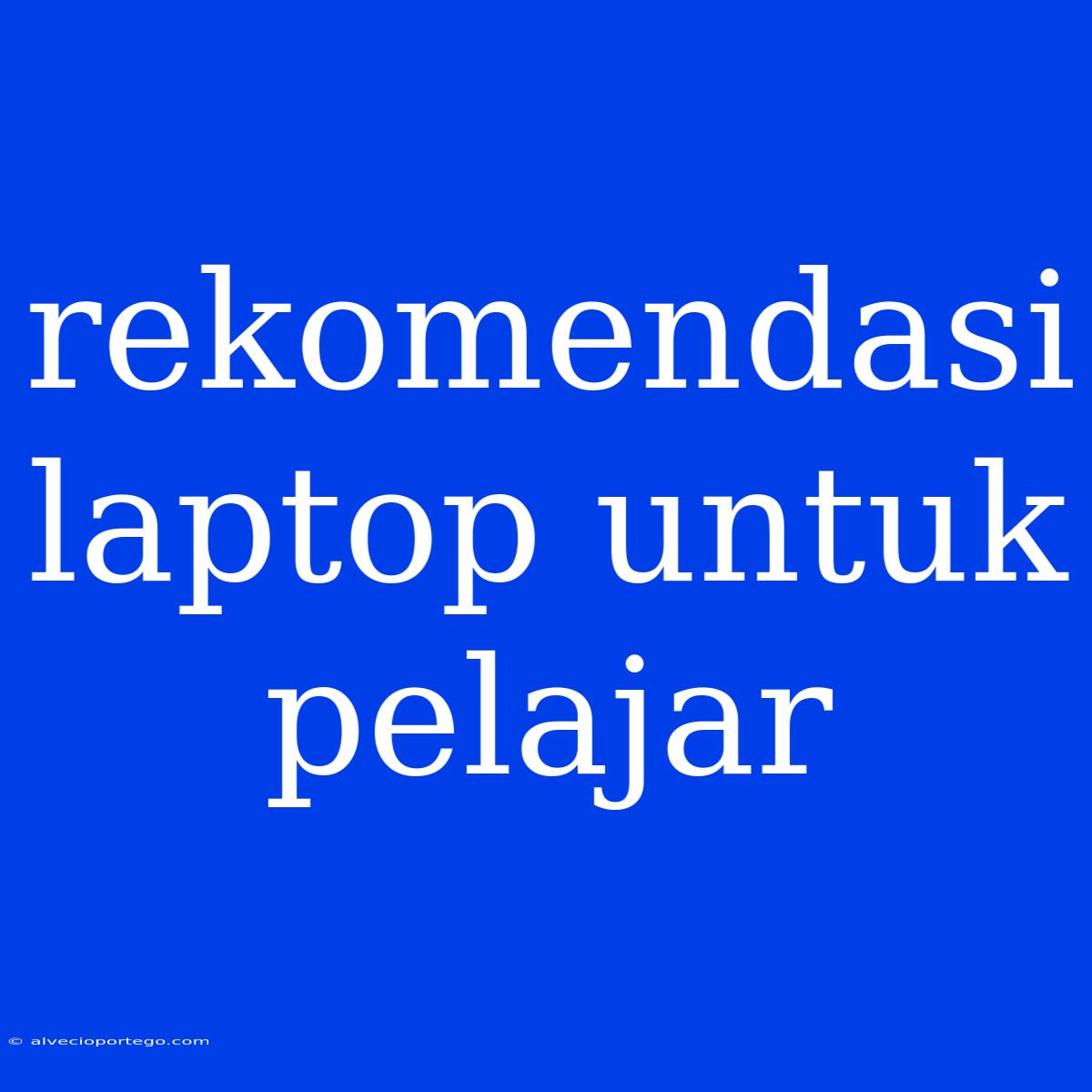 Rekomendasi Laptop Untuk Pelajar