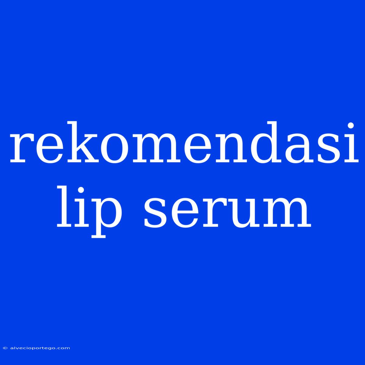 Rekomendasi Lip Serum