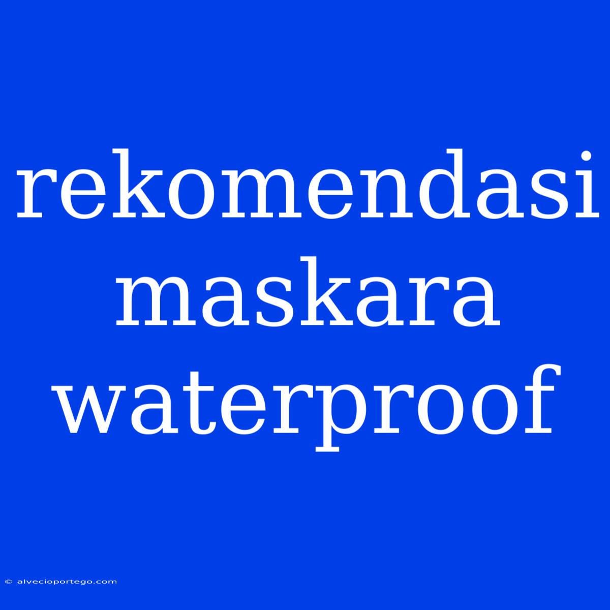 Rekomendasi Maskara Waterproof