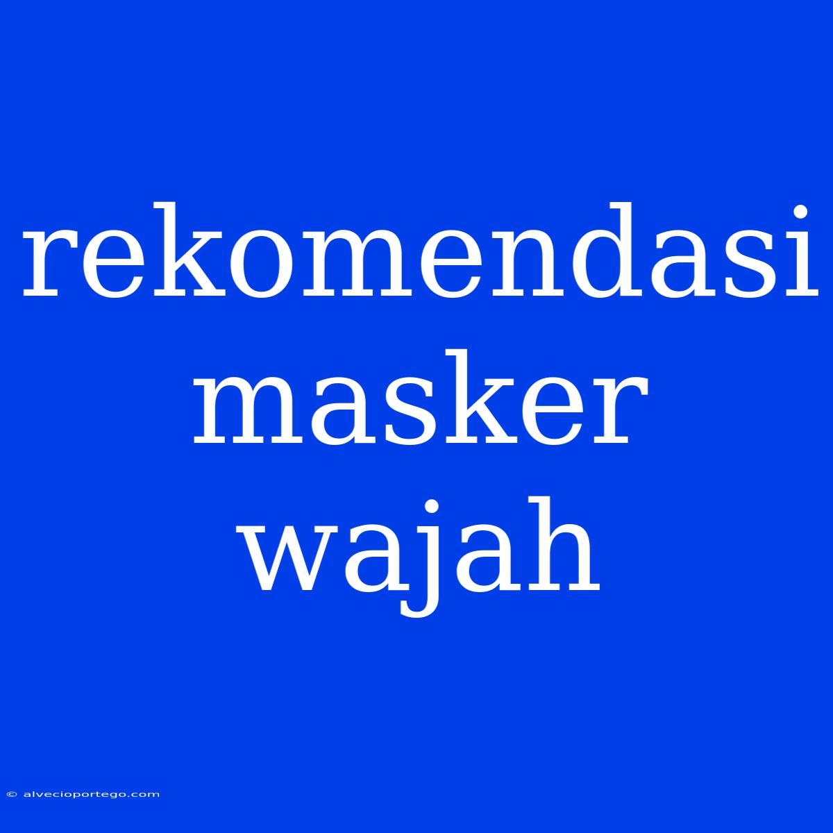 Rekomendasi Masker Wajah