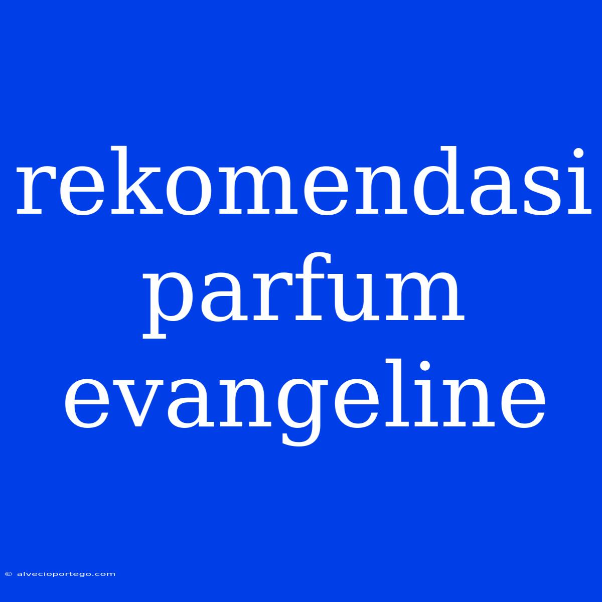 Rekomendasi Parfum Evangeline