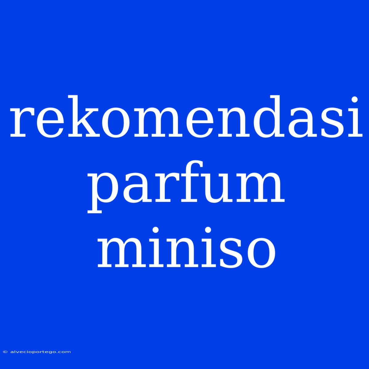 Rekomendasi Parfum Miniso