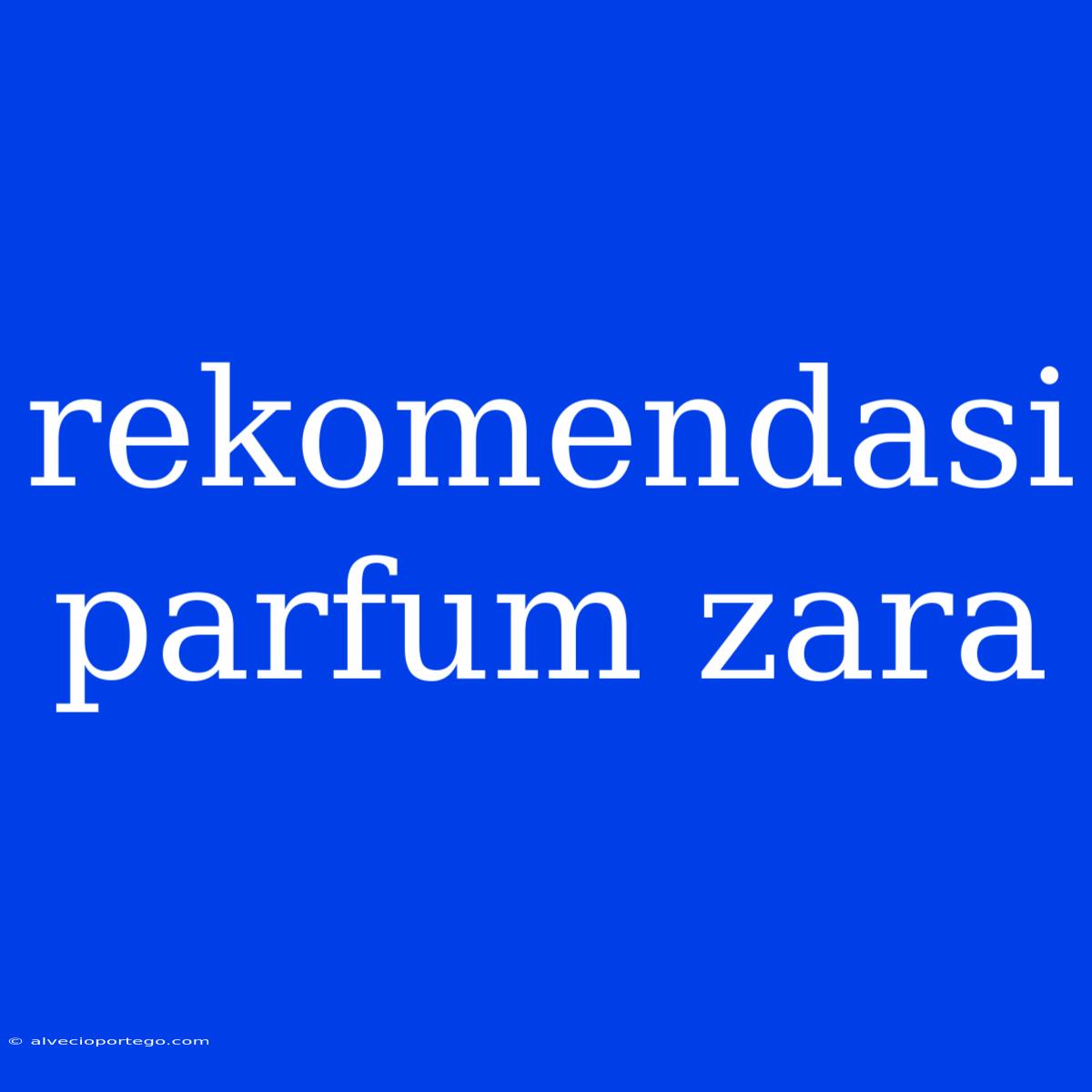 Rekomendasi Parfum Zara