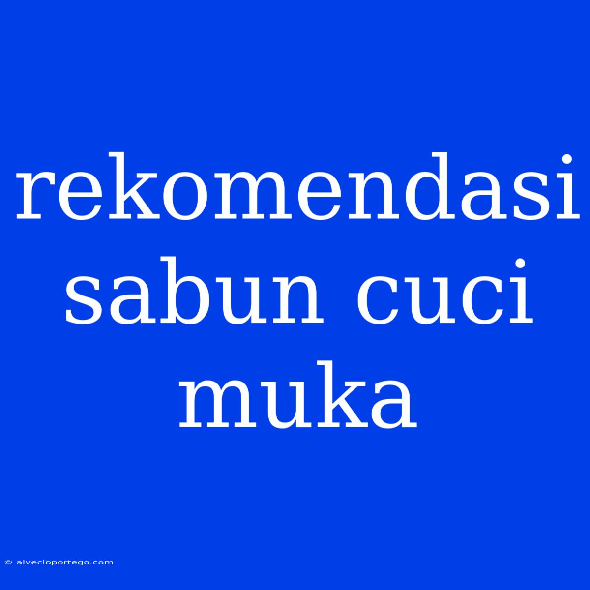 Rekomendasi Sabun Cuci Muka