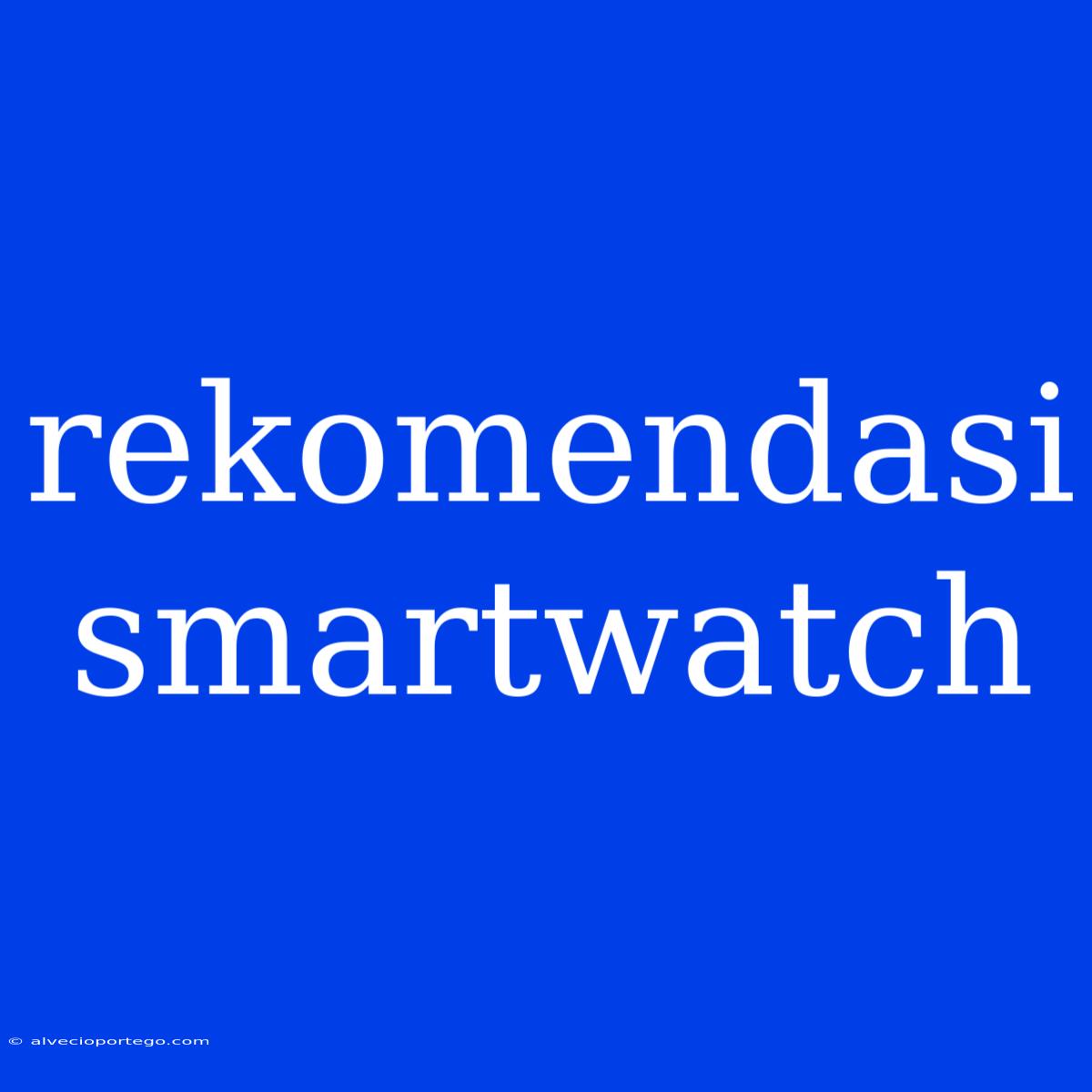 Rekomendasi Smartwatch