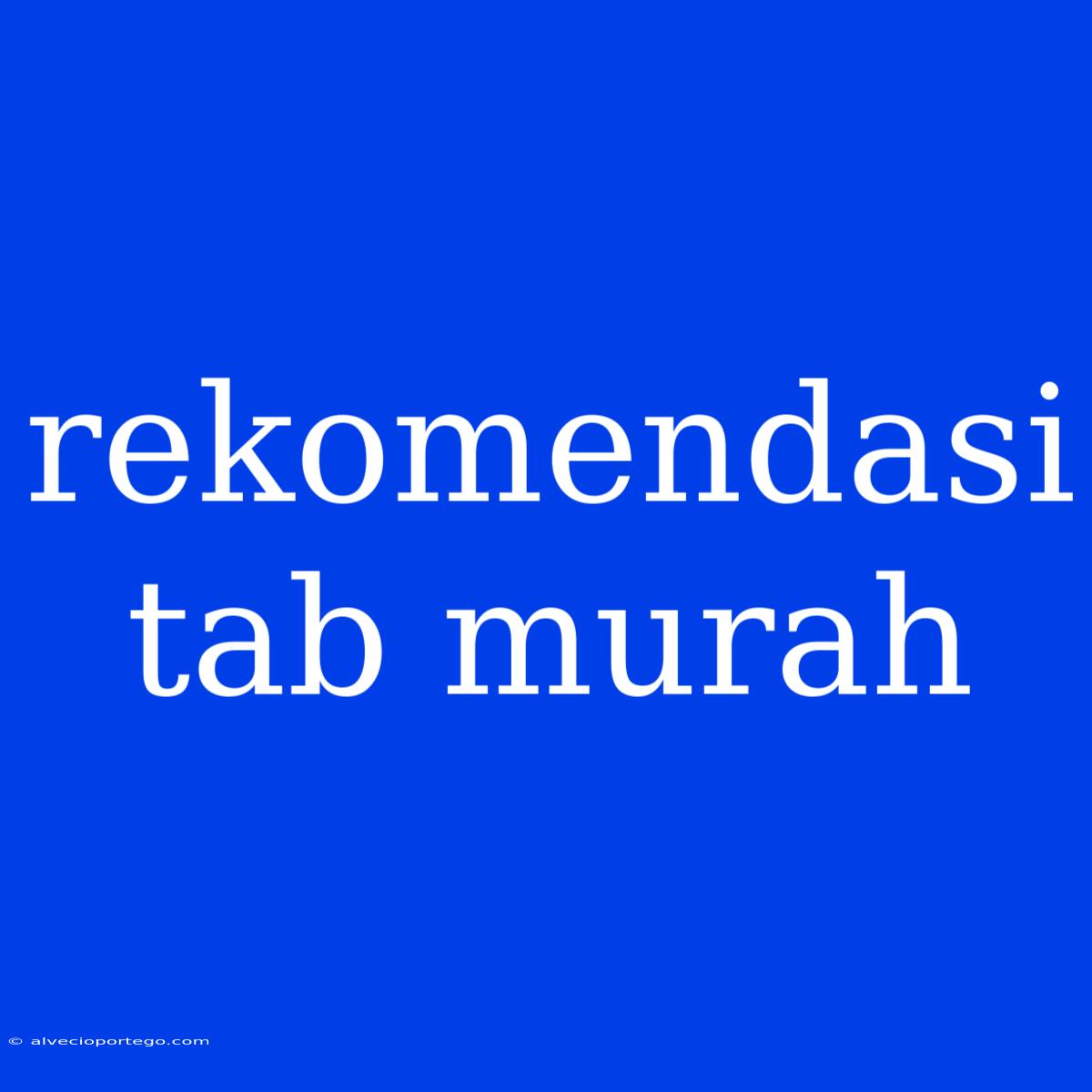 Rekomendasi Tab Murah